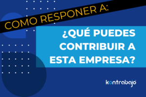 Como responder a: "¿Qué puedes contribuir a esta empresa?" -- Kontrabajo