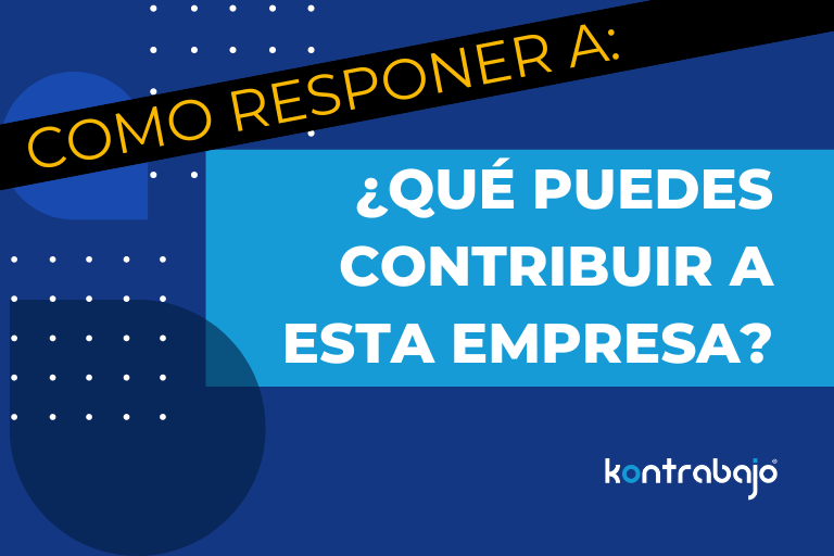 Como responder a: "¿Qué puedes contribuir a esta empresa?" -- Kontrabajo
